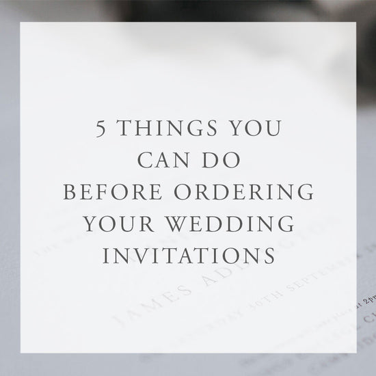5 Things You Can Do Before Ordering Your Wedding Invitations