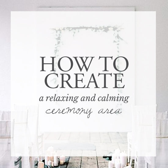 How to Create a Relaxing and Calming Ceremony Area